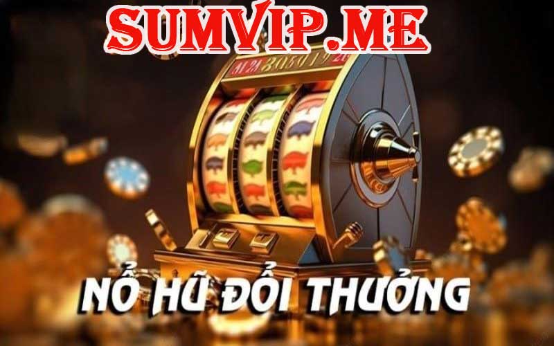 Cách chơi nổ hũ đổi thưởng hiệu quả tại Sumvip